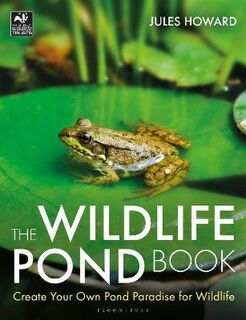 Wildlife Pond Book, The: Create Your Own Pond Paradise for Wildlife