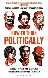 How to Think Politically: Sages, Scholars and Statesmen Whose Ideas Have Changed the World
