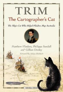 Trim, The Cartographer's Cat: The Ship's Cat Who Helped Flinders Map Australia