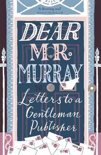 Dear Mr Murray: Letters to a Gentleman Publisher