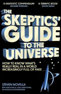 Skeptics' Guide to the Universe, The: How To Know What's Really Real in a World Increasingly Full of Fake