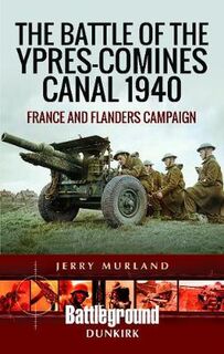 Battle of the Ypres-Comines Canal 1940, The: France and Flanders Campaign