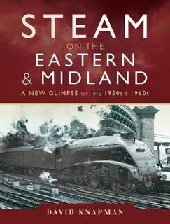 Steam on the Eastern and Midland: A New Glimpse of the 1950s and 1960s
