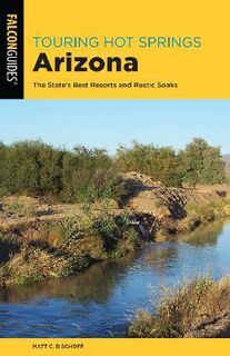 Touring Hot Springs Arizona: The State's Best Resorts and Rustic Soaks (3rd Edition)
