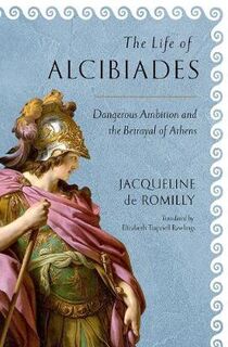 Cornell Studies in Classical Philology: Life of Alcibiades, The: Dangerous Ambition and the Betrayal of Athens