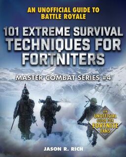 Master Combat: 101 Extreme Survival Techniques for Fortniters: An Unofficial Guide to Fortnite Battle Royale