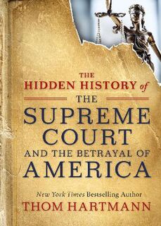Hidden History of the Supreme Court and the Betrayal of America, The