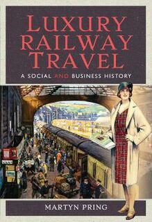 Luxury Railway Travel: A Social and Business History