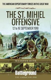 American Expeditionary Forces in the Great War: The St. Mihiel Offensive 12 to 16 September 1918
