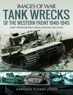 Tank Wrecks of the Western Front 1940-1945: Rare Photographs for Wartime Archives