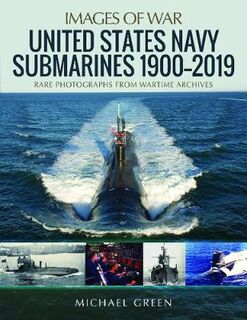 United States Navy Submarines 1900-2019: Rare Photographs from Wartime Archives