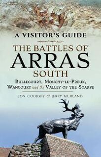 Battles of Arras: South, The: Bullecourt, Monchy-le-Preux, Wancourt and the Valley of the Scarpe