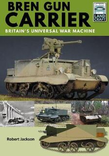 Bren Gun Carrier: Britain's Universal War Machine