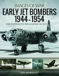 Early Jet Bombers 1944-1954: Rare Photographs from Wartime Archives