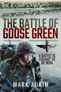 Battle of Goose Green, The: A Battle is Fought to be Wo.