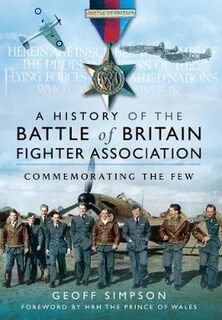 A History of the Battle of Britain Fighter Association: Commemorating the Few