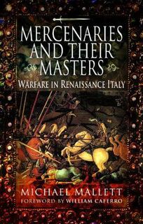 Mercenaries and Their Masters: Warfare in Renaissance Italy