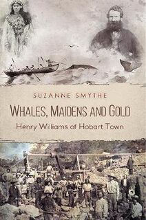 Whales, Maidens and Gold: Henry Williams of Hobart Town