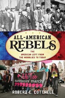 American Ways: All-American Rebellion: The American Left from the Wobblies to the Resistance