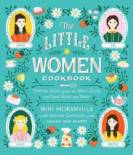Little Women Cookbook, The: Tempting Recipes from the March Sisters and Their Friends and Family