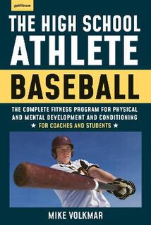High School Athlete: Baseball, The: The Complete Fitness Program for Development and Conditioning