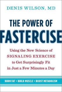 Power of Fastercise, The: Using the New Science of Signaling Exercise to Get Surprisingly Fit in Just a Few Minutes a Da