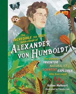 Incredible Yet True Adventures of Alexander Von Humboldt, The