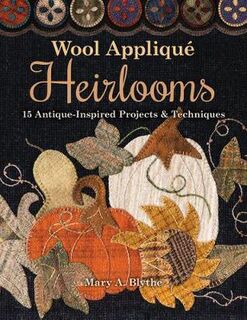 Wool Applique Heirlooms: 15 Antique-Inspired Projects & Techniques