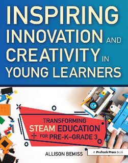 Inspiring Innovation and Creativity in Young Learners: Transforming Steam Education for Pre-k-Grade 3