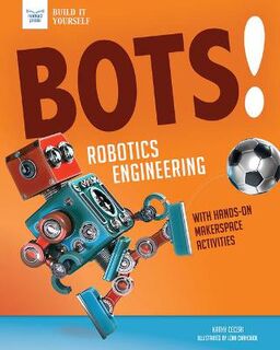Build it Yourself: Bots! Robotics Engineering: With Makerspace Activities for Kids