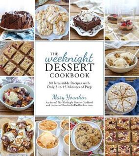 The Weeknight Dessert Cookbook: 80 Irresistible Recipes with Only 5 to 15 Minutes of Prep Time