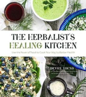 Herbalist's Healing Kitchen, The: Use the Power of Food to Cook Your Way to Better Health