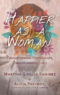 Happier as a Woman: Transforming Friendships, Transforming Lives