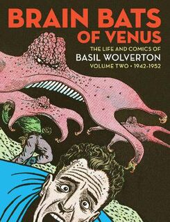 Brain Bats Of Venus: The Life and Comics of Basil Wolverton Volume 2 (1942-1952) (Graphic Novel)