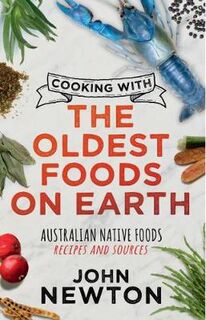 Cooking with the Oldest Foods on Earth: Australian Native Foods Recipes and Sources