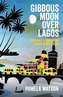 Gibbous Moon Over Lagos: Pursuing a Dream on Africa's Wild Side