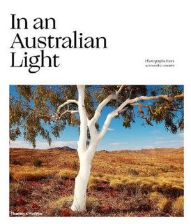 In an Australian Light: Photographs from Across the Country: Photographs from Across the Country