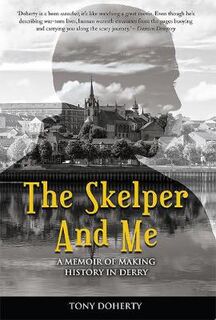 Skelper and Me, The: A memoir of making history in Derry