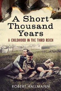 A Short Thousand Years: A Childhood in the Third Reich