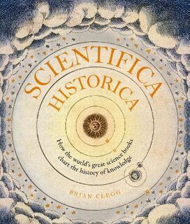 Scientifica Historica: How the World's Great Science Books Chart the History of Knowledge