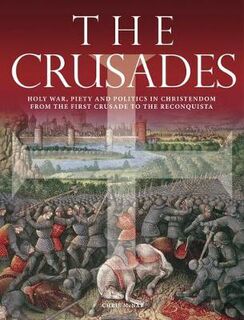 Crusades, The: Holy War, Piety and Politics in Christendom from the First Crusade to the Reconquista