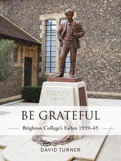 Be Grateful: Brighton College's Fallen 1939-45