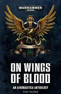 Warhammer 40,000: On Wings of Blood: An Aeronautica Anthology
