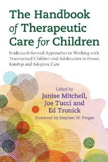 Handbook of Therapeutic Care for Children, The: Evidence-Informed Approaches to Working with Traumatized Children and Ad