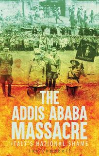 Addis Ababa Massacre, The: Italy's National Shame