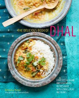 Delicious Book of Dhal, The: Comforting Vegan and Vegetarian Recipes Made with Lentils, Peas and Beans