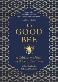 Good Bee, The: A Celebration of Bees and How to Save Them