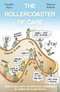Rollercoaster of Care, The: How to Deal with the Emotional Experience of Caring for Older People