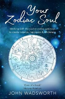 Your Zodiac Soul: Working with the Twelve Zodiac Gateways to Create Balance, Happiness and Wholeness