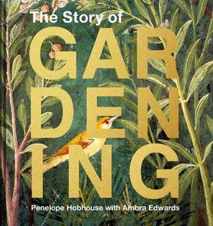 Story of Gardening, The: A Cultural History of Famous Gardens from Around the World